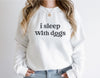 I Sleep with Dogs Sweatshirt